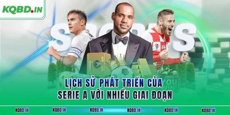 Serie A 13 Lịch sử phát triển của Serie A với nhiều giai đoạn