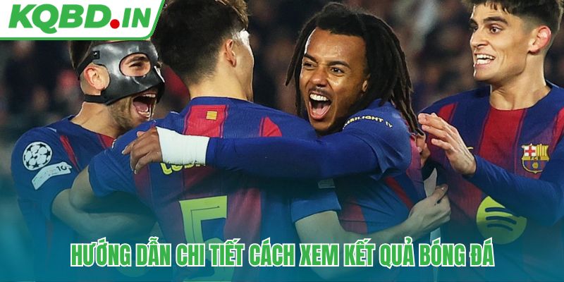 KQBD IN - Kết quả bóng đá trực tiếp mùa giải 2026/27 24/7 17 Các bước đơn giản để theo dõi kết quả bóng đá hôm nay